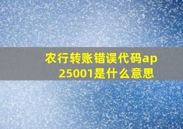 农行转账错误代码ap25001是什么意思