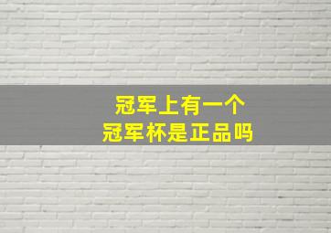 冠军上有一个冠军杯是正品吗