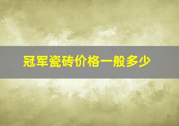 冠军瓷砖价格一般多少