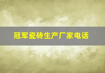 冠军瓷砖生产厂家电话