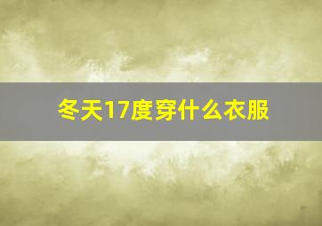 冬天17度穿什么衣服