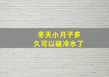 冬天小月子多久可以碰冷水了