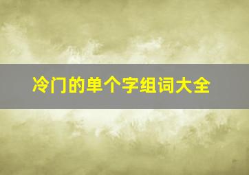 冷门的单个字组词大全