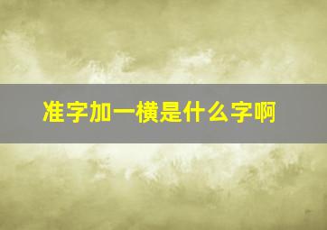 准字加一横是什么字啊