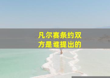 凡尔赛条约双方是谁提出的