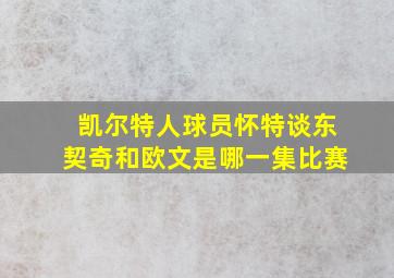 凯尔特人球员怀特谈东契奇和欧文是哪一集比赛