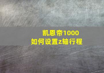 凯恩帝1000如何设置z轴行程