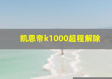 凯恩帝k1000超程解除