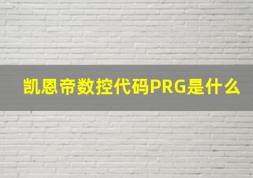 凯恩帝数控代码PRG是什么