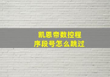 凯恩帝数控程序段号怎么跳过