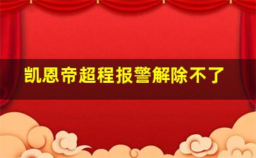 凯恩帝超程报警解除不了