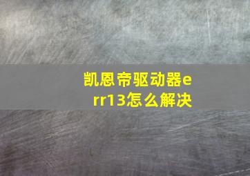 凯恩帝驱动器err13怎么解决