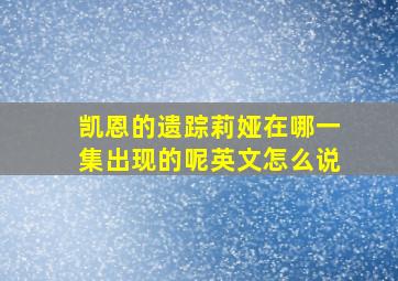 凯恩的遗踪莉娅在哪一集出现的呢英文怎么说