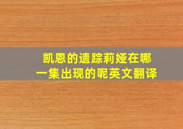 凯恩的遗踪莉娅在哪一集出现的呢英文翻译