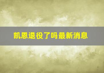 凯恩退役了吗最新消息