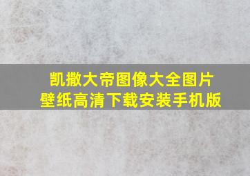 凯撒大帝图像大全图片壁纸高清下载安装手机版