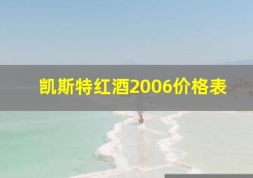 凯斯特红酒2006价格表