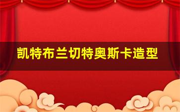 凯特布兰切特奥斯卡造型