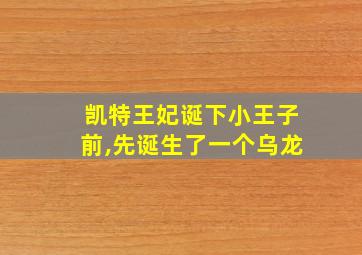 凯特王妃诞下小王子前,先诞生了一个乌龙