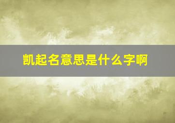 凯起名意思是什么字啊