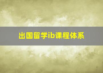 出国留学ib课程体系