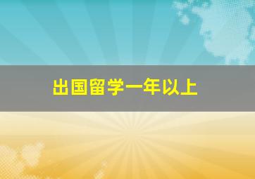 出国留学一年以上