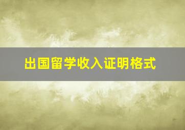 出国留学收入证明格式