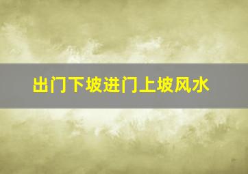 出门下坡进门上坡风水