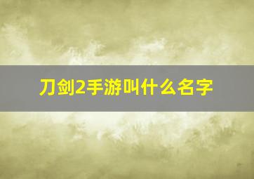 刀剑2手游叫什么名字