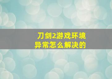 刀剑2游戏环境异常怎么解决的