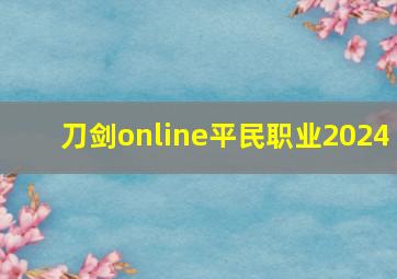 刀剑online平民职业2024