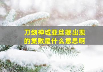 刀剑神域亚丝娜出现的集数是什么意思啊