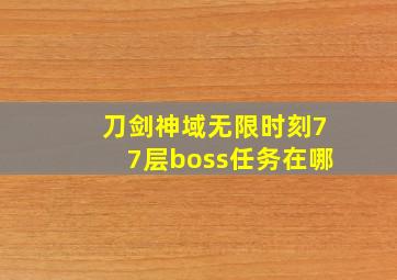 刀剑神域无限时刻77层boss任务在哪