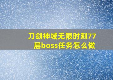 刀剑神域无限时刻77层boss任务怎么做