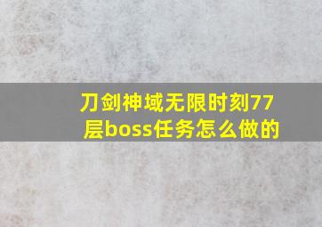 刀剑神域无限时刻77层boss任务怎么做的