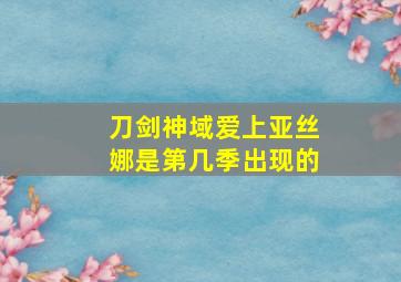 刀剑神域爱上亚丝娜是第几季出现的