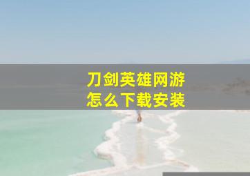 刀剑英雄网游怎么下载安装