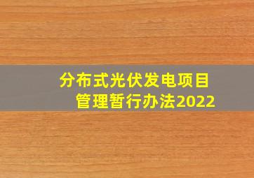 分布式光伏发电项目管理暂行办法2022