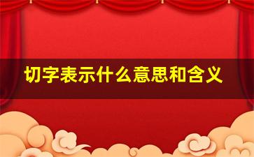 切字表示什么意思和含义