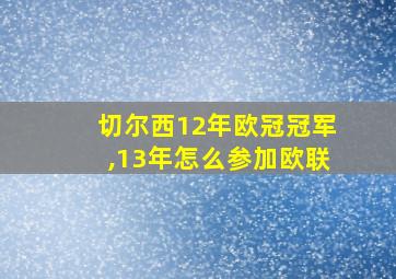 切尔西12年欧冠冠军,13年怎么参加欧联