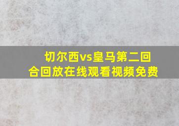 切尔西vs皇马第二回合回放在线观看视频免费