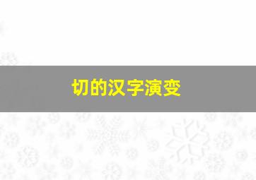 切的汉字演变