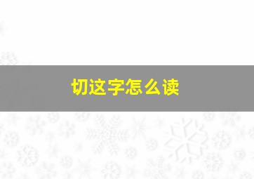 切这字怎么读