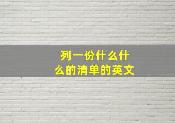 列一份什么什么的清单的英文