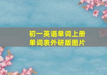 初一英语单词上册单词表外研版图片