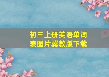 初三上册英语单词表图片冀教版下载