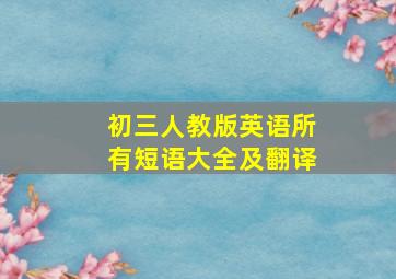 初三人教版英语所有短语大全及翻译