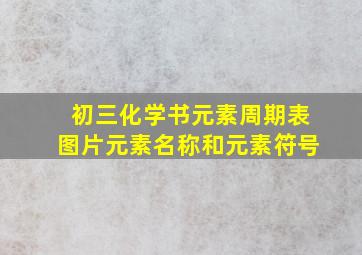 初三化学书元素周期表图片元素名称和元素符号