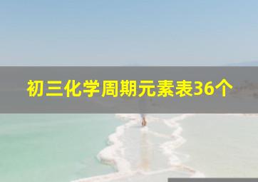 初三化学周期元素表36个