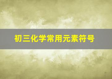 初三化学常用元素符号